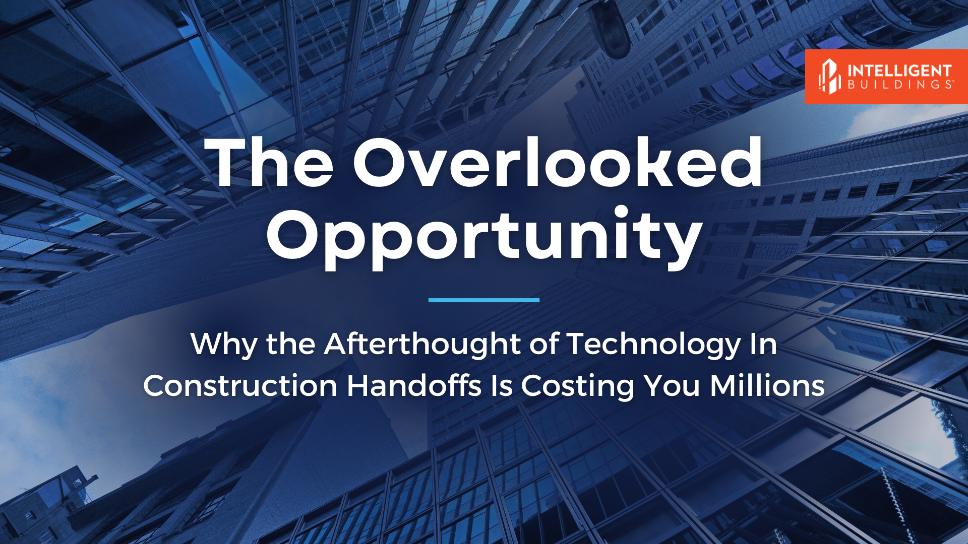 The Overlooked Opportunity: Why the Afterthought of Technology In Construction Handoffs Is Costing You Millions