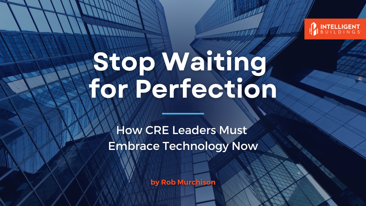 Stop Waiting for Perfection: How CRE Leaders Must Embrace Technology Now